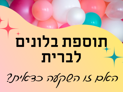 תוספת בלונים באירוע ברית המילה- האם זו השקעה כדאית